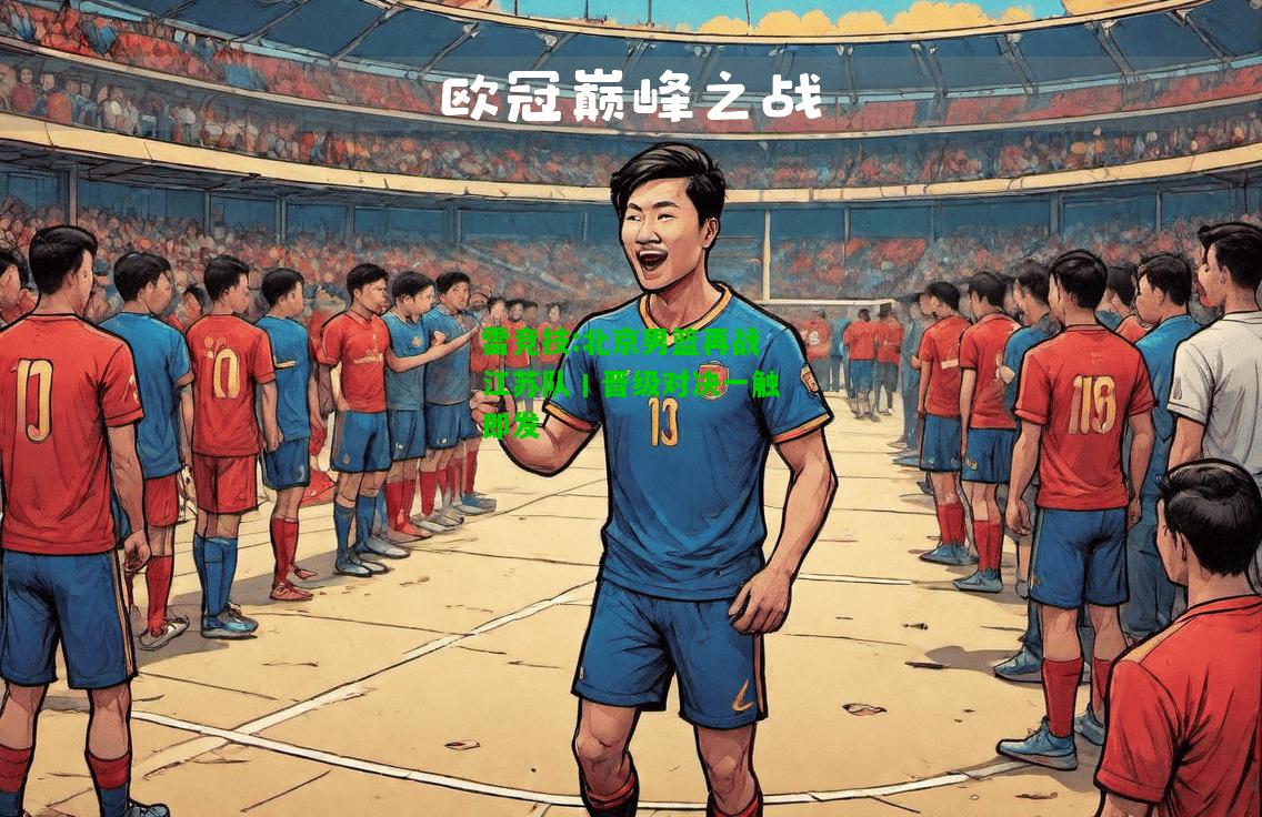 雷竞技:北京男篮再战江苏队丨晋级对决一触即发