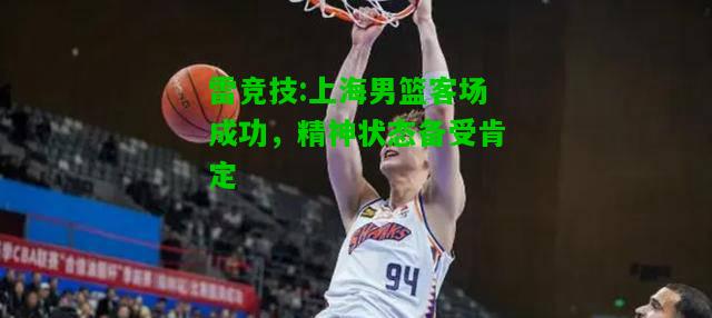 雷竞技:上海男篮客场成功，精神状态备受肯定