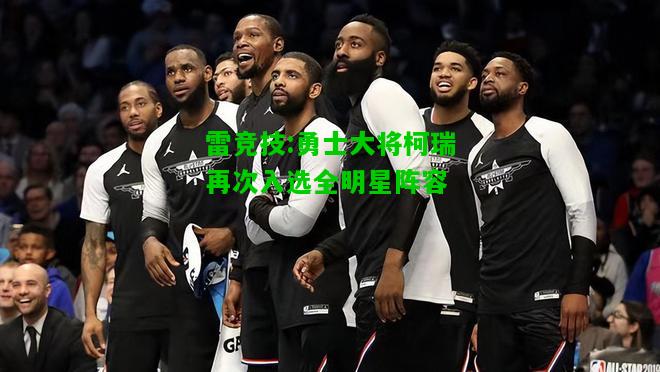 雷竞技:勇士大将柯瑞再次入选全明星阵容