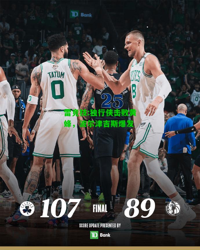 雷竞技:独行侠击败黄蜂，波尔津吉斯爆发