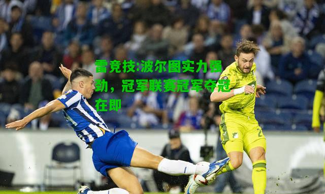 雷竞技:波尔图实力强劲，冠军联赛冠军夺冠在即