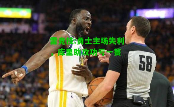 雷竞技:勇士主场失利，库里助攻功亏一篑