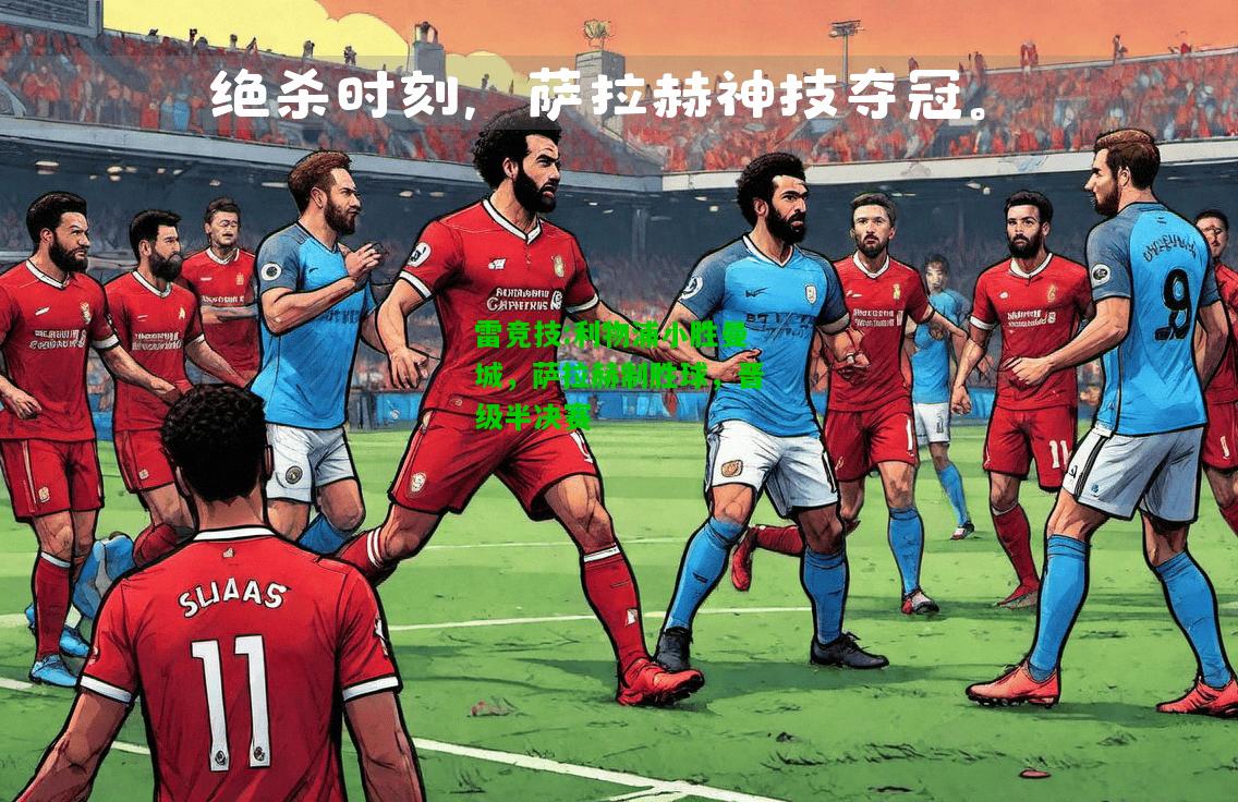 雷竞技:利物浦小胜曼城，萨拉赫制胜球，晋级半决赛