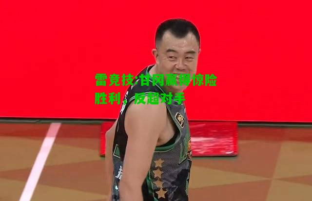 雷竞技:甘冈赢得惊险胜利，反超对手
