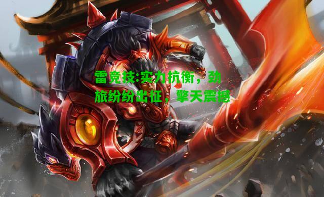 雷竞技:实力抗衡，劲旅纷纷出征，擎天震撼
