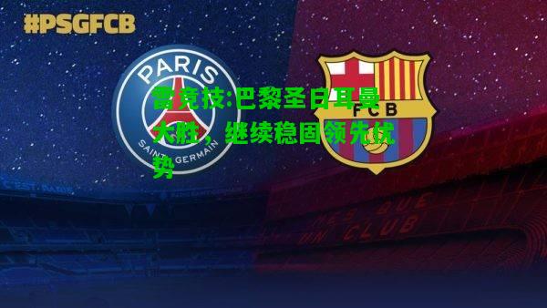 雷竞技:巴黎圣日耳曼大胜，继续稳固领先优势