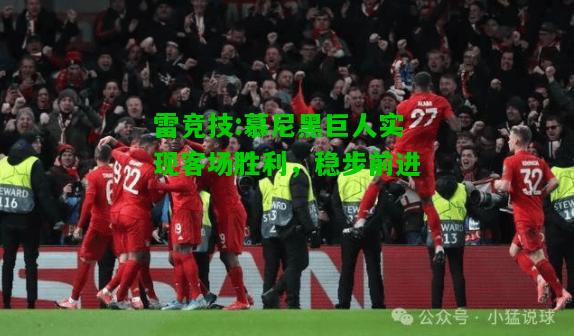 雷竞技:慕尼黑巨人实现客场胜利，稳步前进