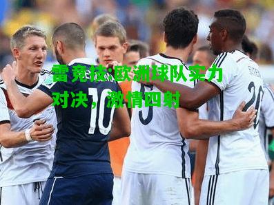 雷竞技:欧洲球队实力对决，激情四射