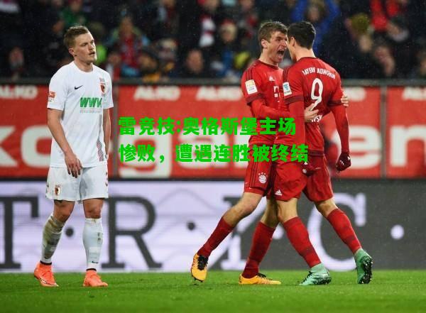 雷竞技:奥格斯堡主场惨败，遭遇连胜被终结