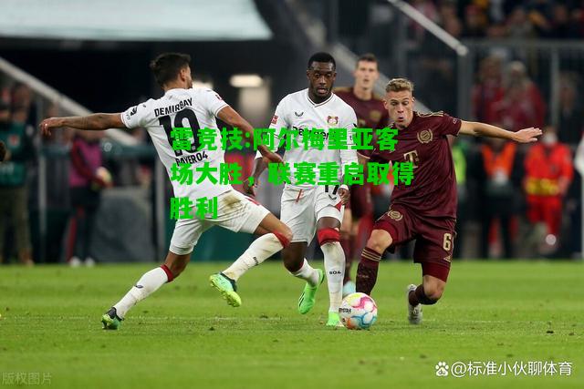 雷竞技:阿尔梅里亚客场大胜，联赛重启取得胜利