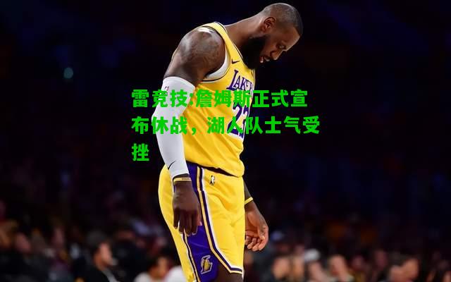 雷竞技:詹姆斯正式宣布休战，湖人队士气受挫