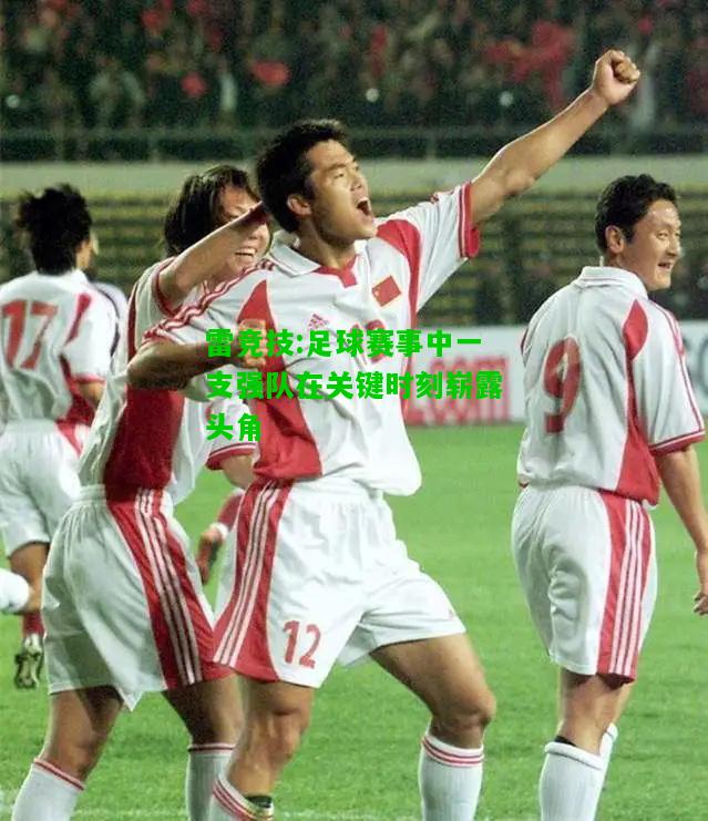 雷竞技:足球赛事中一支强队在关键时刻崭露头角