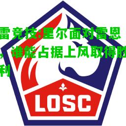 雷竞技:里尔面对雷恩，谁能占据上风取得胜利