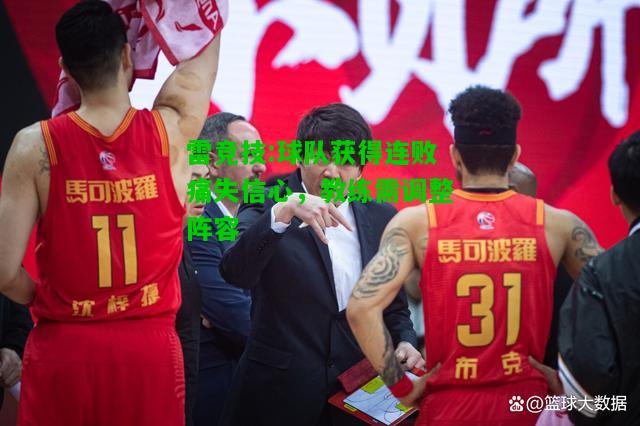 雷竞技:球队获得连败痛失信心，教练需调整阵容
