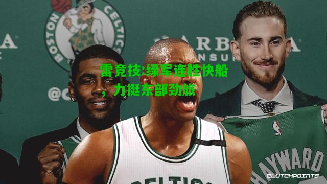 雷竞技:绿军连胜快船，力挺东部劲旅