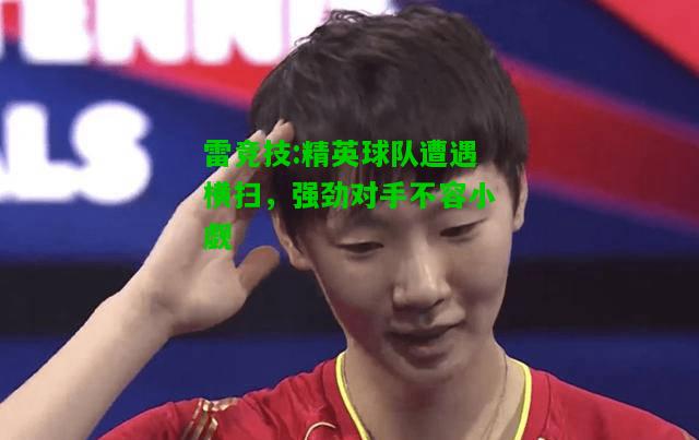 雷竞技:精英球队遭遇横扫，强劲对手不容小觑