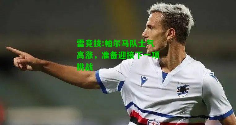 雷竞技:帕尔马队士气高涨，准备迎接下一项挑战