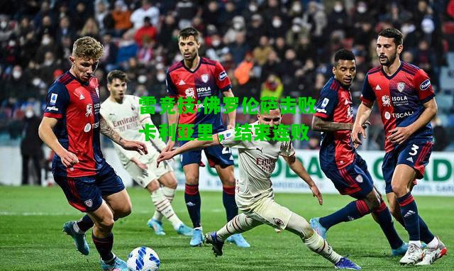 雷竞技:佛罗伦萨击败卡利亚里，结束连败