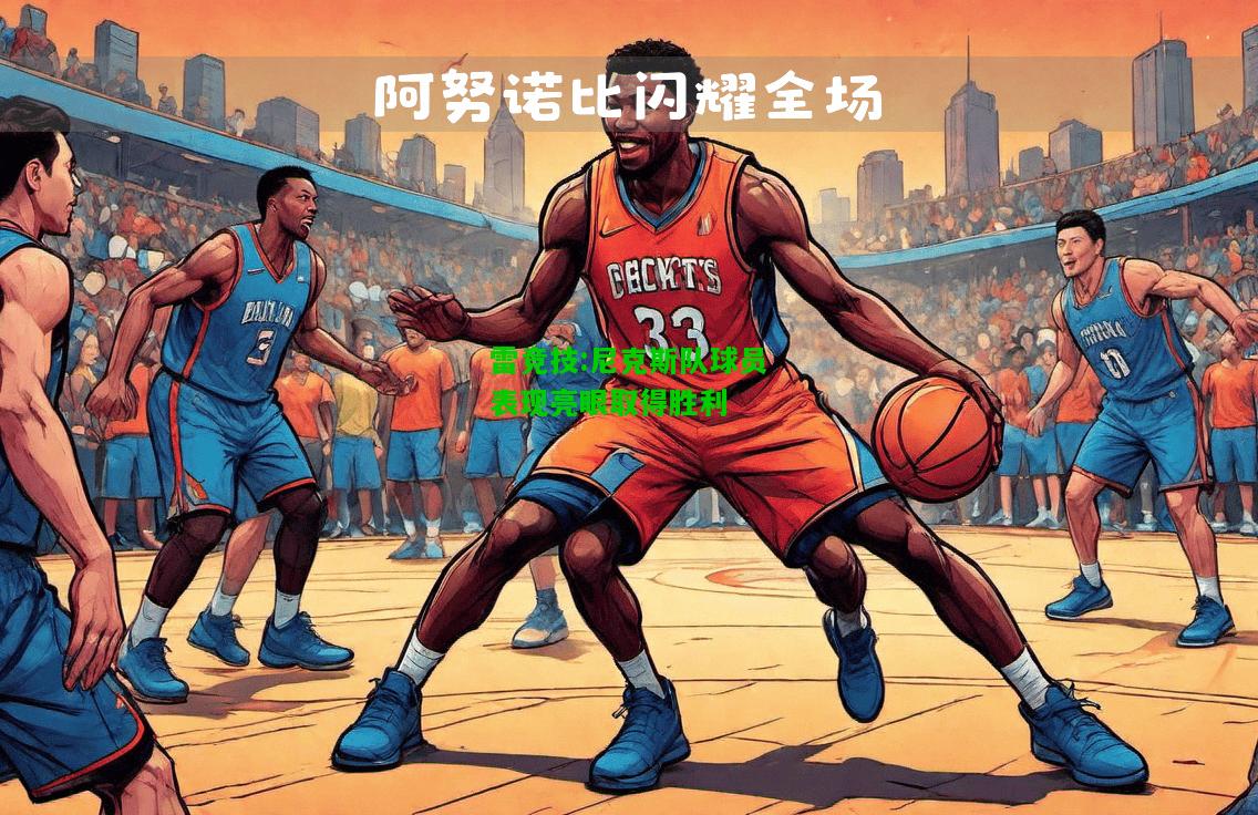 雷竞技:尼克斯队球员表现亮眼取得胜利