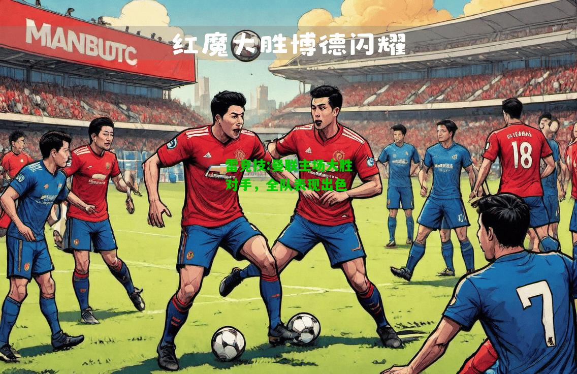 雷竞技:曼联主场大胜对手，全队表现出色