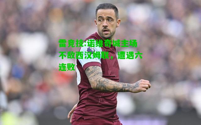 雷竞技:诺维奇城主场不敌西汉姆联，遭遇六连败