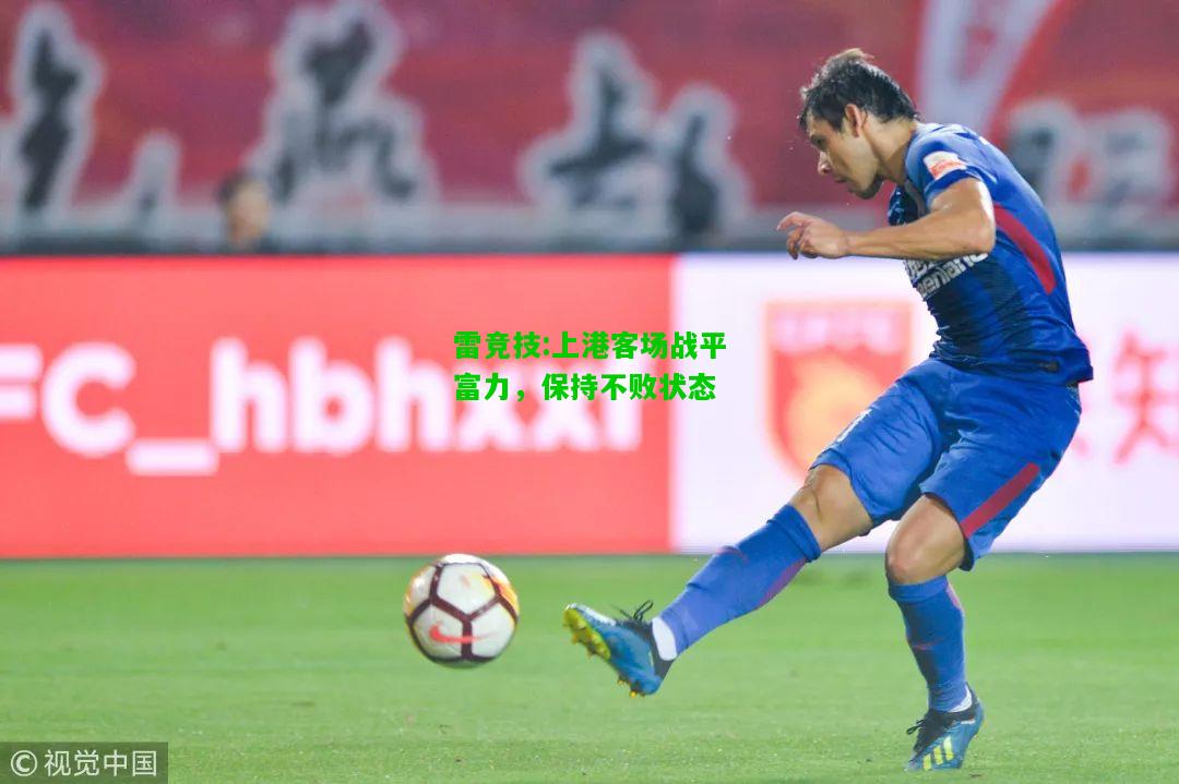 雷竞技:上港客场战平富力，保持不败状态