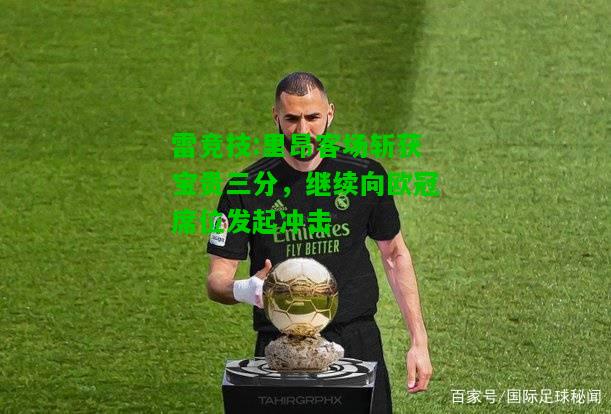 雷竞技:里昂客场斩获宝贵三分，继续向欧冠席位发起冲击