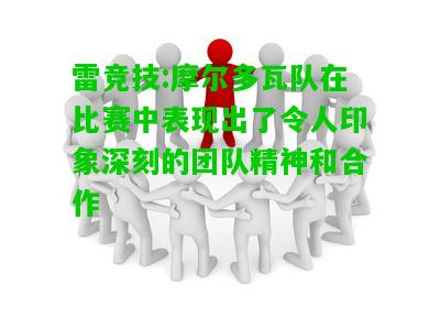 雷竞技:摩尔多瓦队在比赛中表现出了令人印象深刻的团队精神和合作