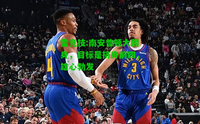 雷竞技:南安普顿大翻身，目标是挤身前四，雄心勃发