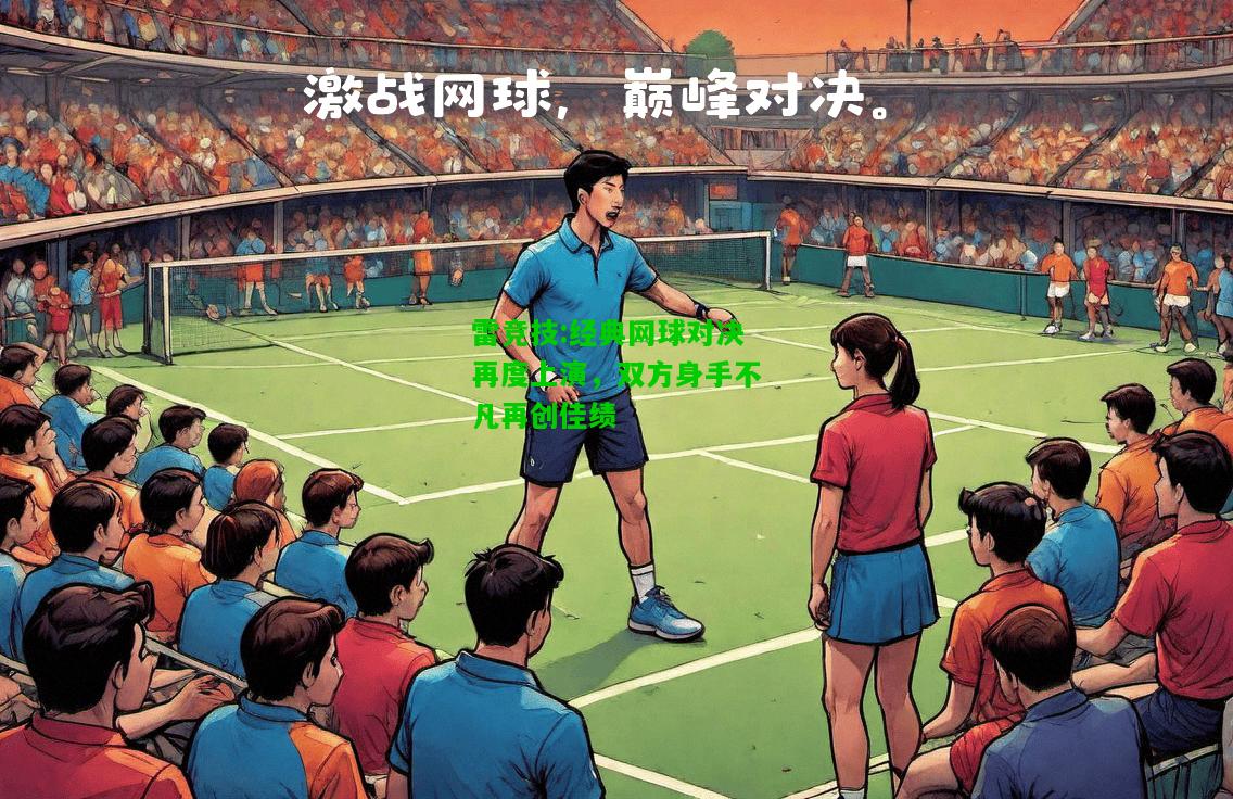 雷竞技:经典网球对决再度上演，双方身手不凡再创佳绩
