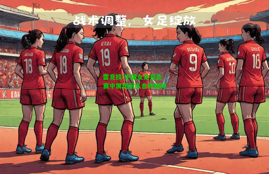 雷竞技:中国女足在比赛中展现团队合作精神