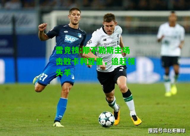 雷竞技:那不勒斯主场击败卡利亚里，追赶领头羊