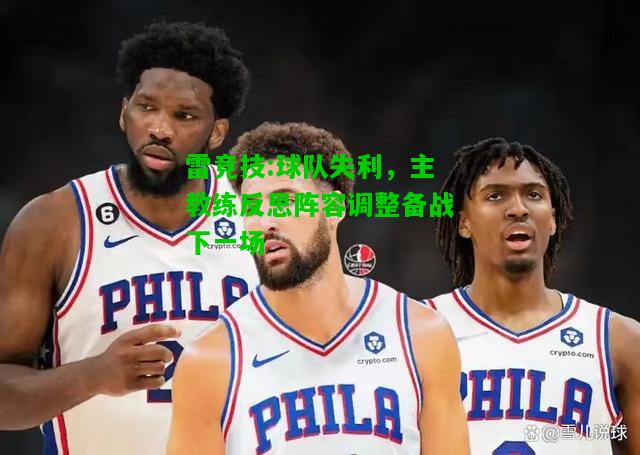 雷竞技:球队失利，主教练反思阵容调整备战下一场