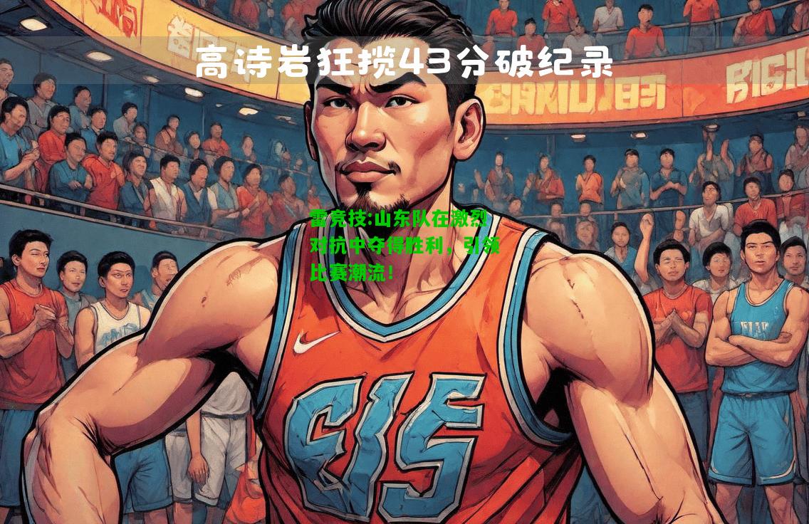 雷竞技:山东队在激烈对抗中夺得胜利，引领比赛潮流！