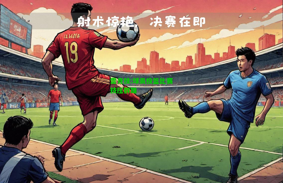 雷竞技:球员投篮比赛技压群雄