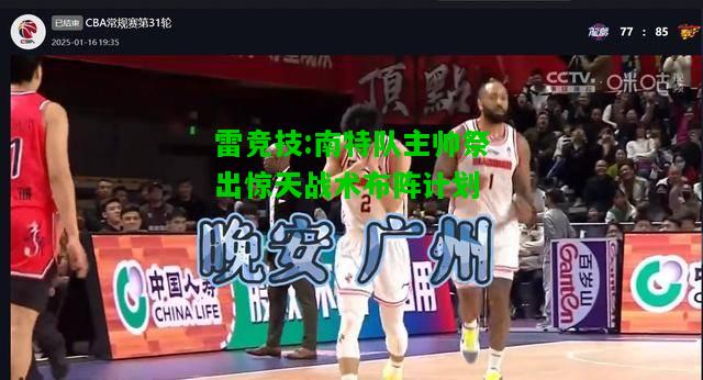 雷竞技:南特队主帅祭出惊天战术布阵计划