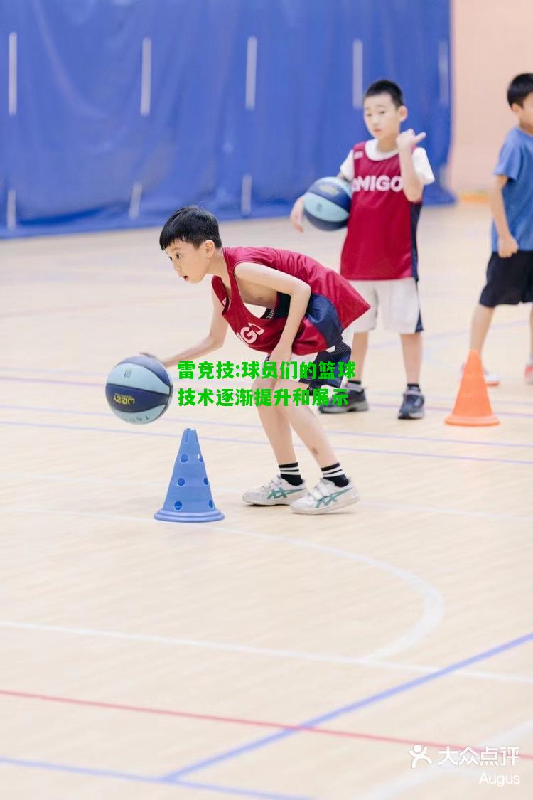 雷竞技:球员们的篮球技术逐渐提升和展示