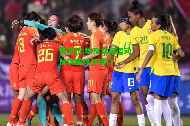 雷竞技:埃及女足运动员攻破对手球门