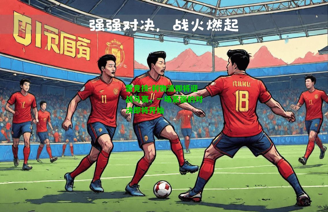 雷竞技:利物浦即将迎战马赛，一场紧张的对决即将开始
