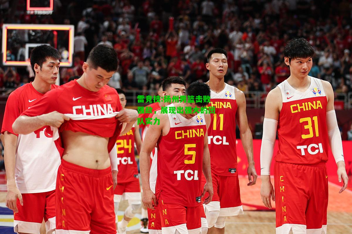 雷竞技:扬州男篮击败强敌，展现出强大的团队实力