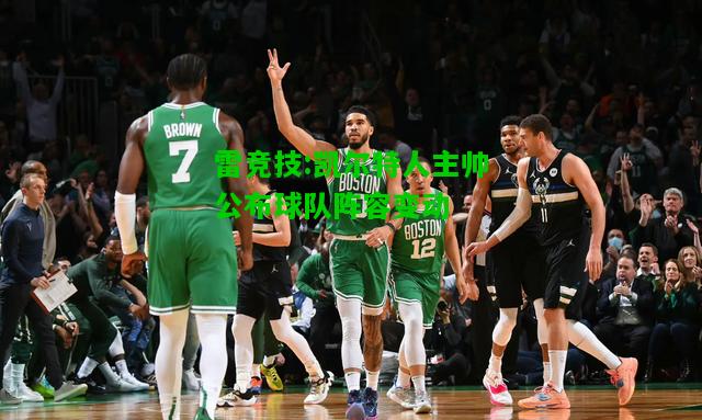 雷竞技:凯尔特人主帅公布球队阵容变动