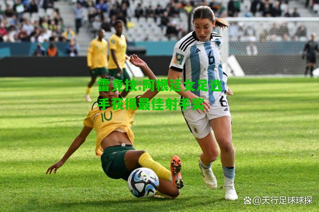 雷竞技:阿根廷女足选手获得最佳射手奖
