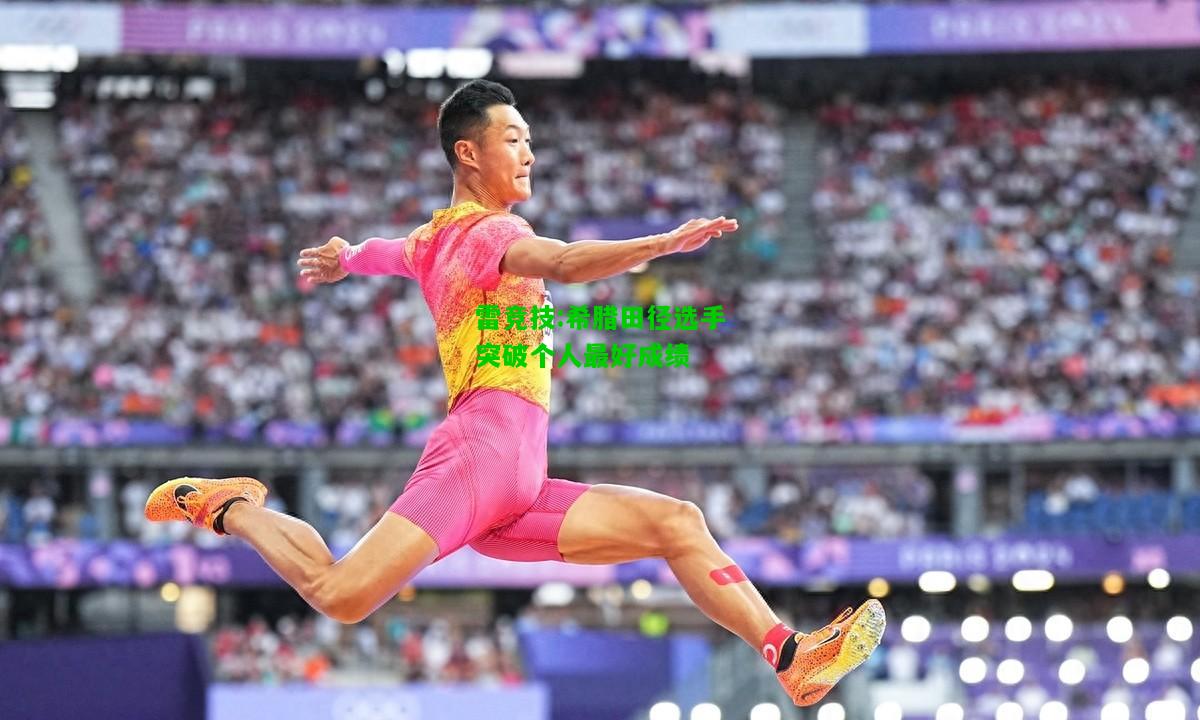 雷竞技:希腊田径选手突破个人最好成绩