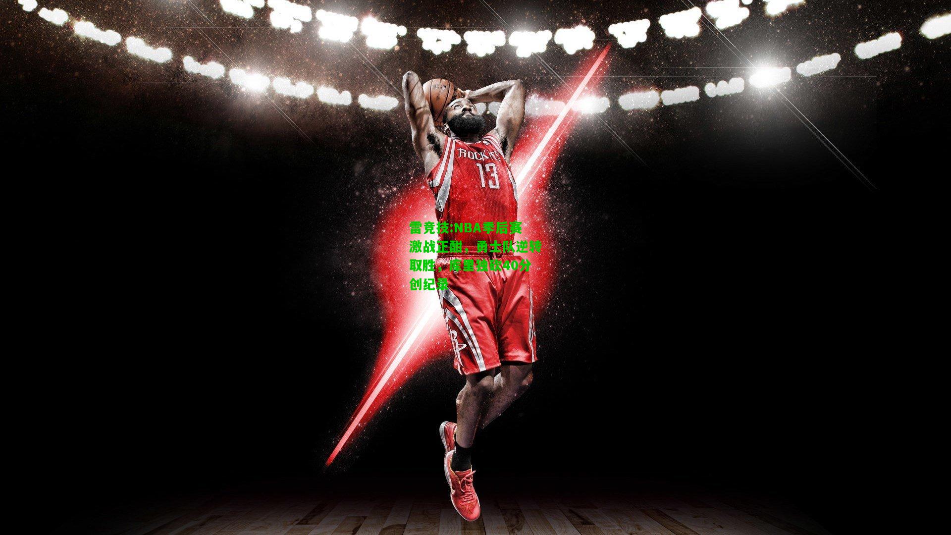 雷竞技:NBA季后赛激战正酣，勇士队逆转取胜，库里独砍40分创纪录