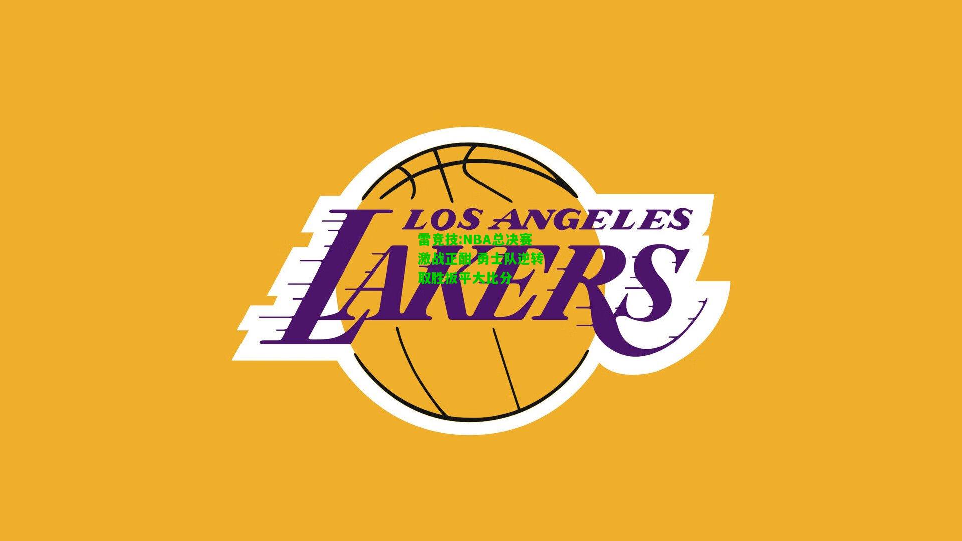 雷竞技:NBA总决赛激战正酣 勇士队逆转取胜扳平大比分